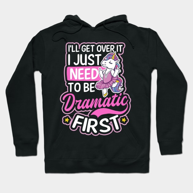 Funny Unicorn Shirt | Get Over It Need To Be Dramatic First Hoodie by Gawkclothing